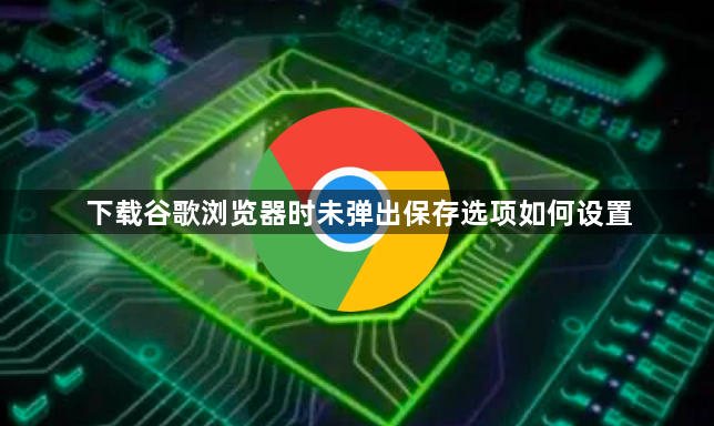 下载谷歌浏览器时未弹出保存选项如何设置1