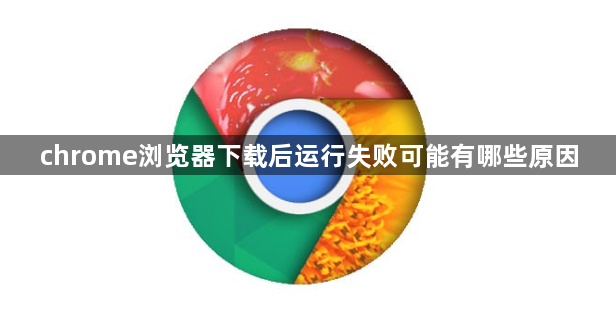 chrome浏览器下载后运行失败可能有哪些原因1