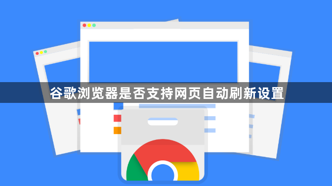 谷歌浏览器是否支持网页自动刷新设置1