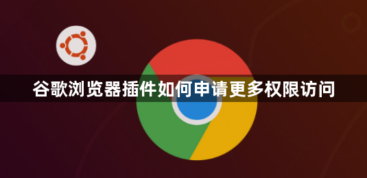 谷歌浏览器插件如何申请更多权限访问1