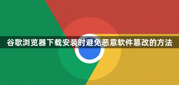 谷歌浏览器下载安装时避免恶意软件篡改的方法1