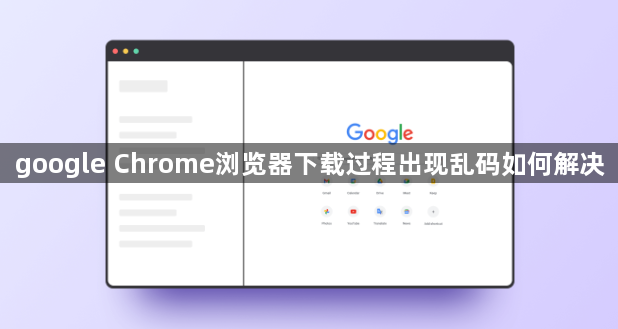 google Chrome浏览器下载过程出现乱码如何解决1