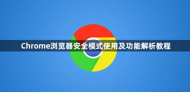 Chrome浏览器安全模式使用及功能解析教程1