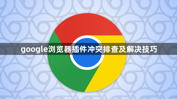 google浏览器插件冲突排查及解决技巧1