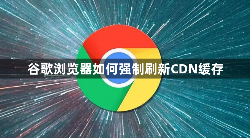 谷歌浏览器如何强制刷新CDN缓存1