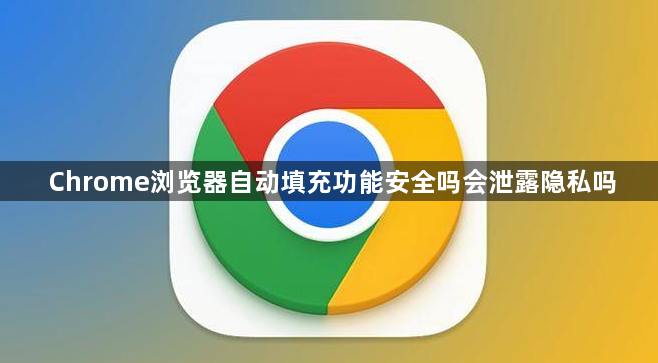 Chrome浏览器自动填充功能安全吗会泄露隐私吗1