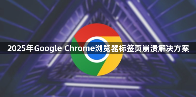 2025年Google Chrome浏览器标签页崩溃解决方案1