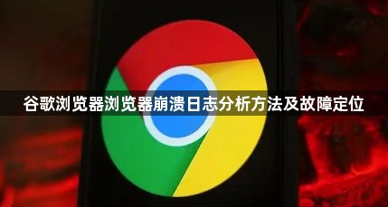 谷歌浏览器浏览器崩溃日志分析方法及故障定位1