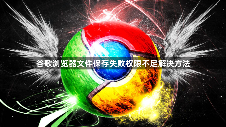 谷歌浏览器文件保存失败权限不足解决方法1