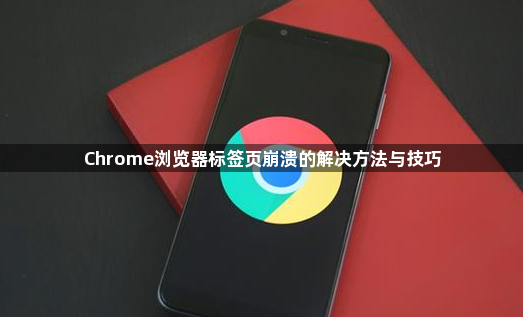 Chrome浏览器标签页崩溃的解决方法与技巧1
