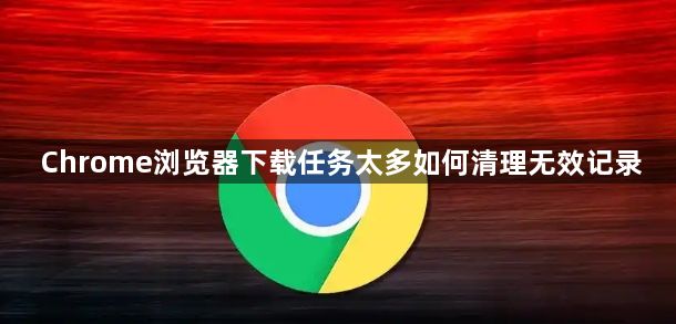 Chrome浏览器下载任务太多如何清理无效记录1