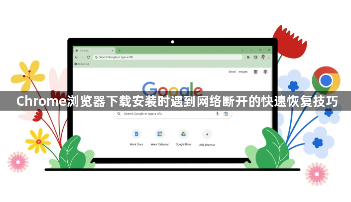 Chrome浏览器下载安装时遇到网络断开的快速恢复技巧1