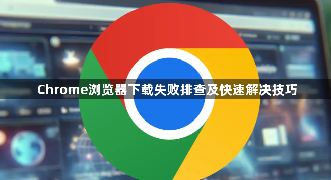 Chrome浏览器下载失败排查及快速解决技巧1