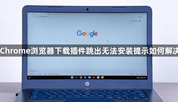 Chrome浏览器下载插件跳出无法安装提示如何解决1