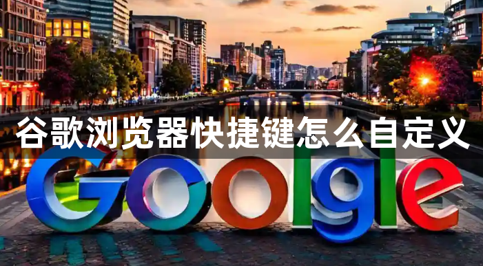 谷歌浏览器快捷键怎么自定义1