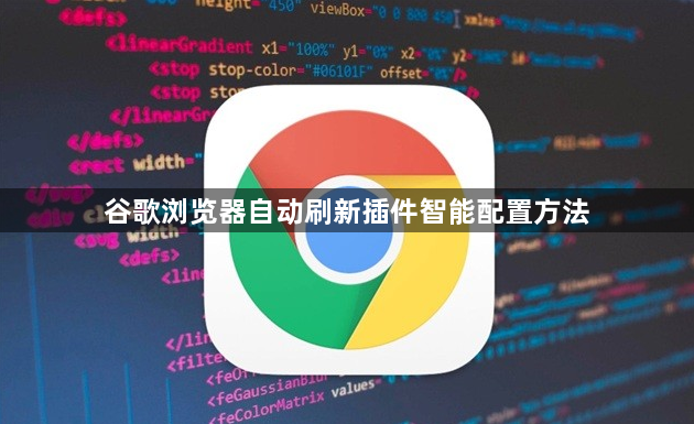 谷歌浏览器自动刷新插件智能配置方法1