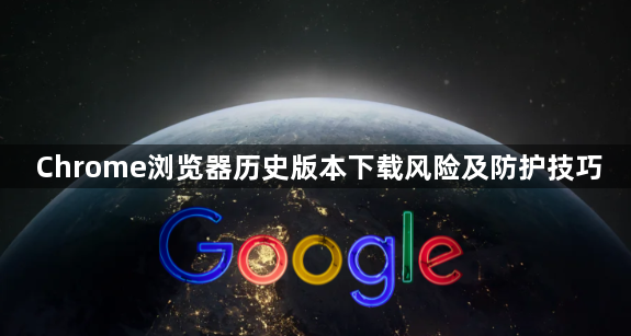 Chrome浏览器历史版本下载风险及防护技巧1