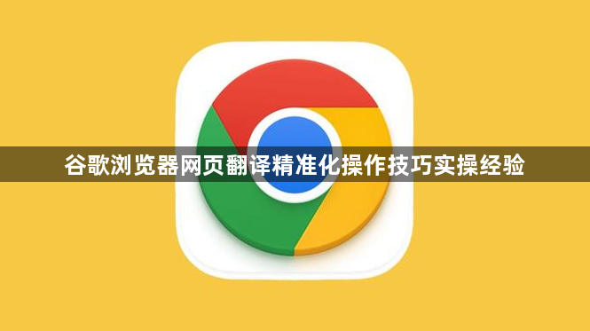 谷歌浏览器网页翻译精准化操作技巧实操经验1