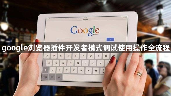 google浏览器插件开发者模式调试使用操作全流程1