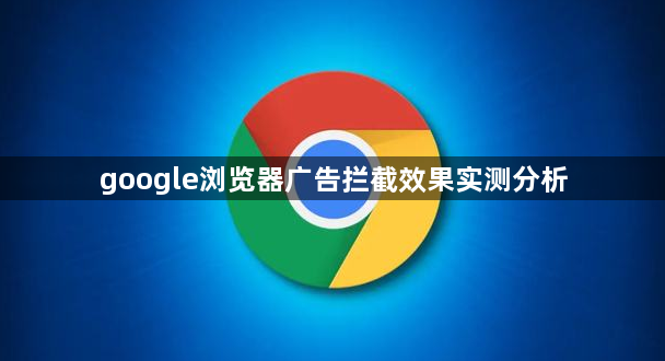 google浏览器广告拦截效果实测分析1