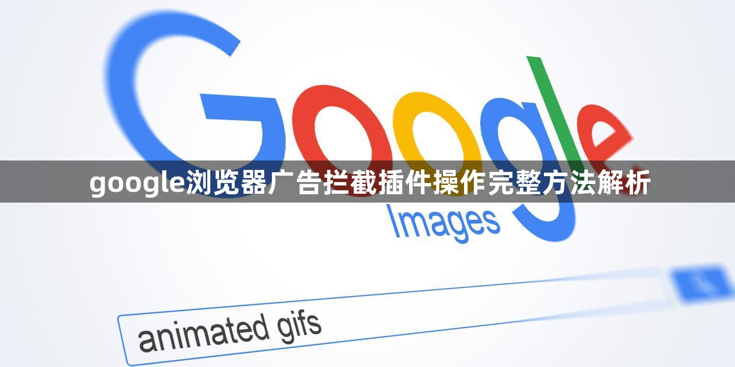 google浏览器广告拦截插件操作完整方法解析1