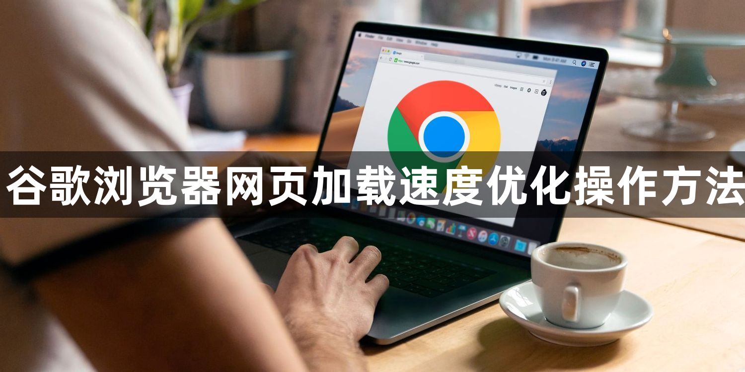 谷歌浏览器网页加载速度优化操作方法1