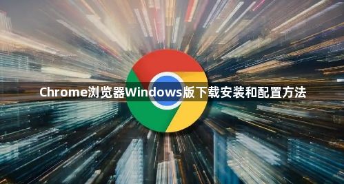 Chrome浏览器Windows版下载安装和配置方法1
