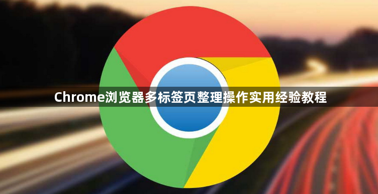 Chrome浏览器多标签页整理操作实用经验教程1