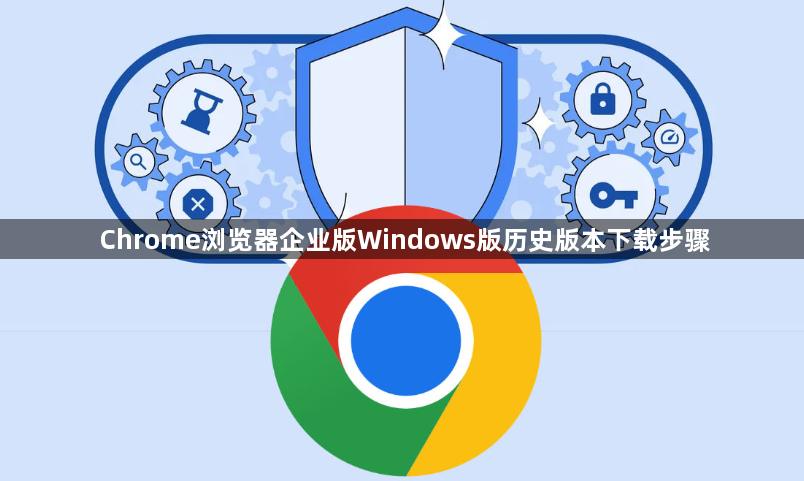 Chrome浏览器企业版Windows版历史版本下载步骤1