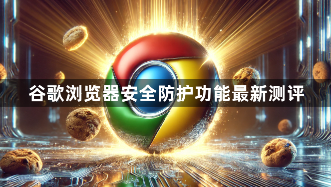 谷歌浏览器安全防护功能最新测评1