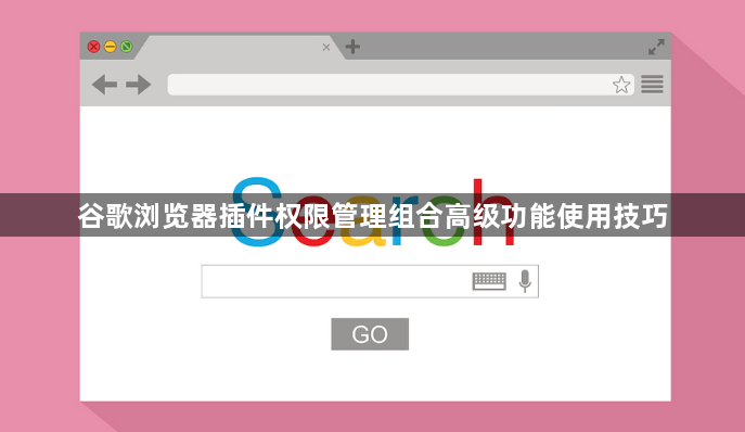 谷歌浏览器插件权限管理组合高级功能使用技巧1