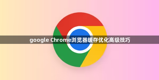 google Chrome浏览器缓存优化高级技巧1