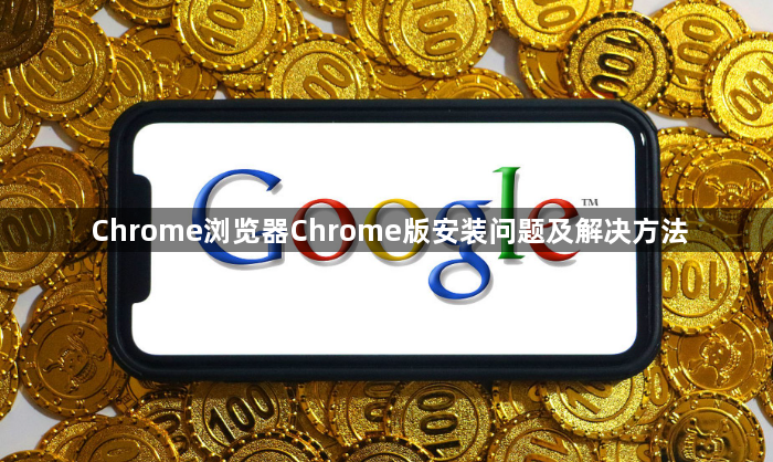 Chrome浏览器Chrome版安装问题及解决方法1