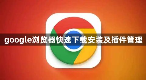 google浏览器快速下载安装及插件管理1