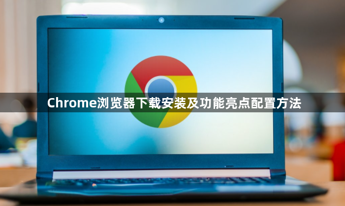 Chrome浏览器下载安装及功能亮点配置方法1