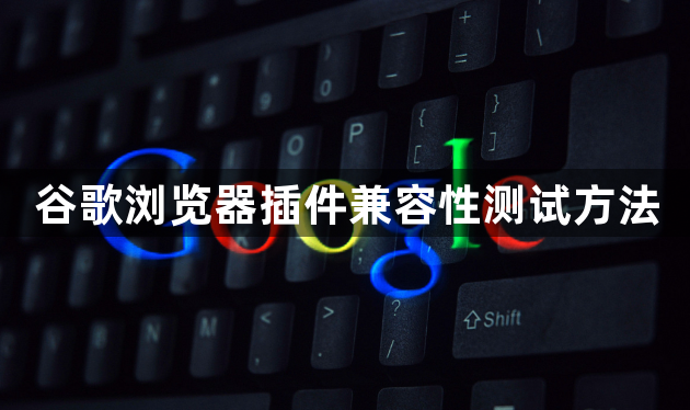 谷歌浏览器插件兼容性测试方法1