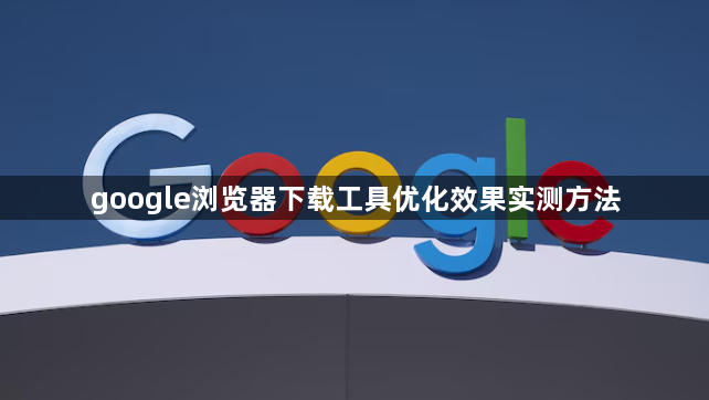 google浏览器下载工具优化效果实测方法1