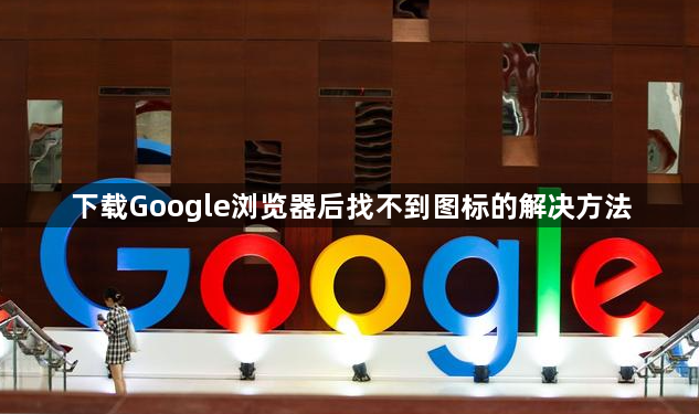 下载Google浏览器后找不到图标的解决方法1