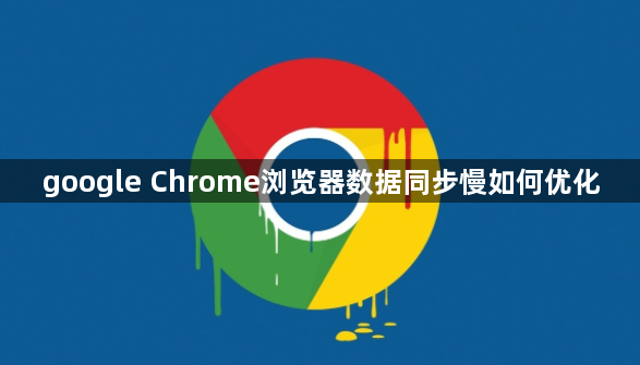 google Chrome浏览器数据同步慢如何优化1