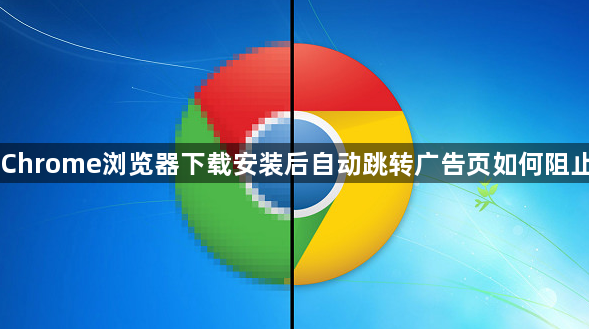 Chrome浏览器下载安装后自动跳转广告页如何阻止1