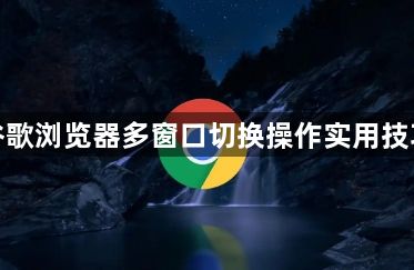 谷歌浏览器多窗口切换操作实用技巧1