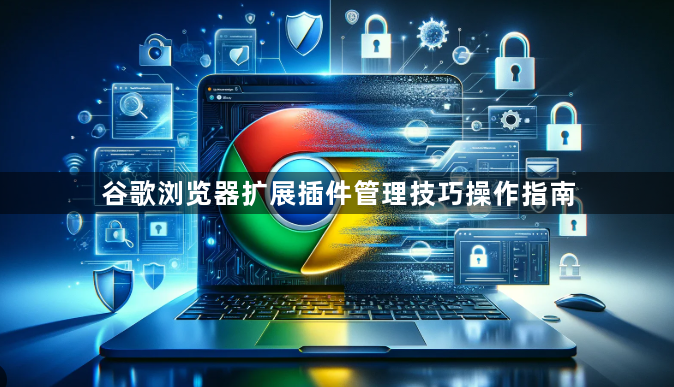 谷歌浏览器扩展插件管理技巧操作指南1