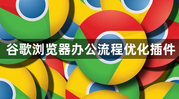 谷歌浏览器办公流程优化插件1