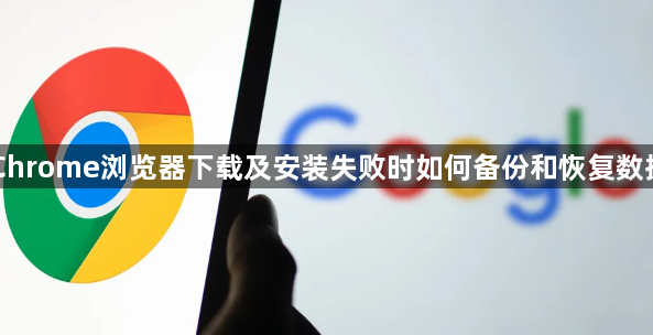 Chrome浏览器下载及安装失败时如何备份和恢复数据1