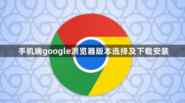 手机端google浏览器版本选择及下载安装1