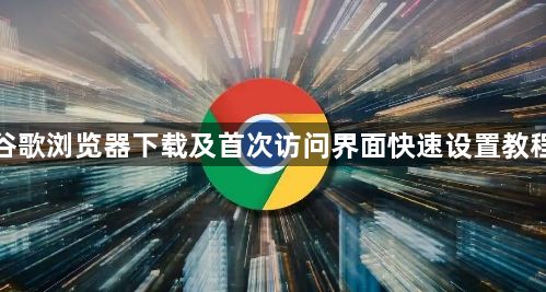 谷歌浏览器下载及首次访问界面快速设置教程1