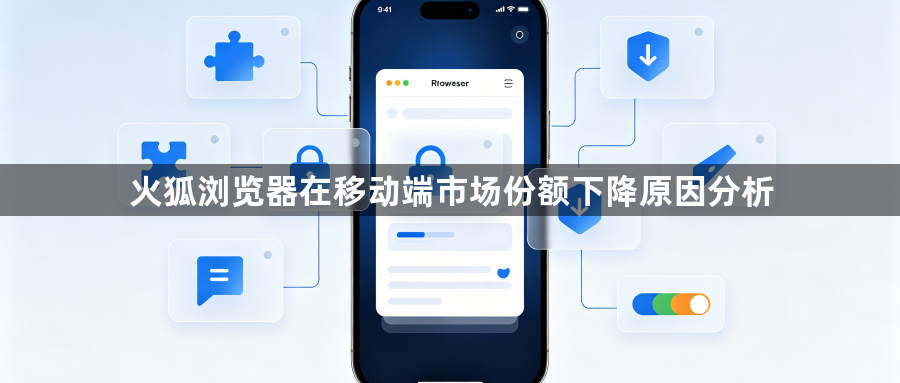 火狐浏览器在移动端市场份额下降原因分析1