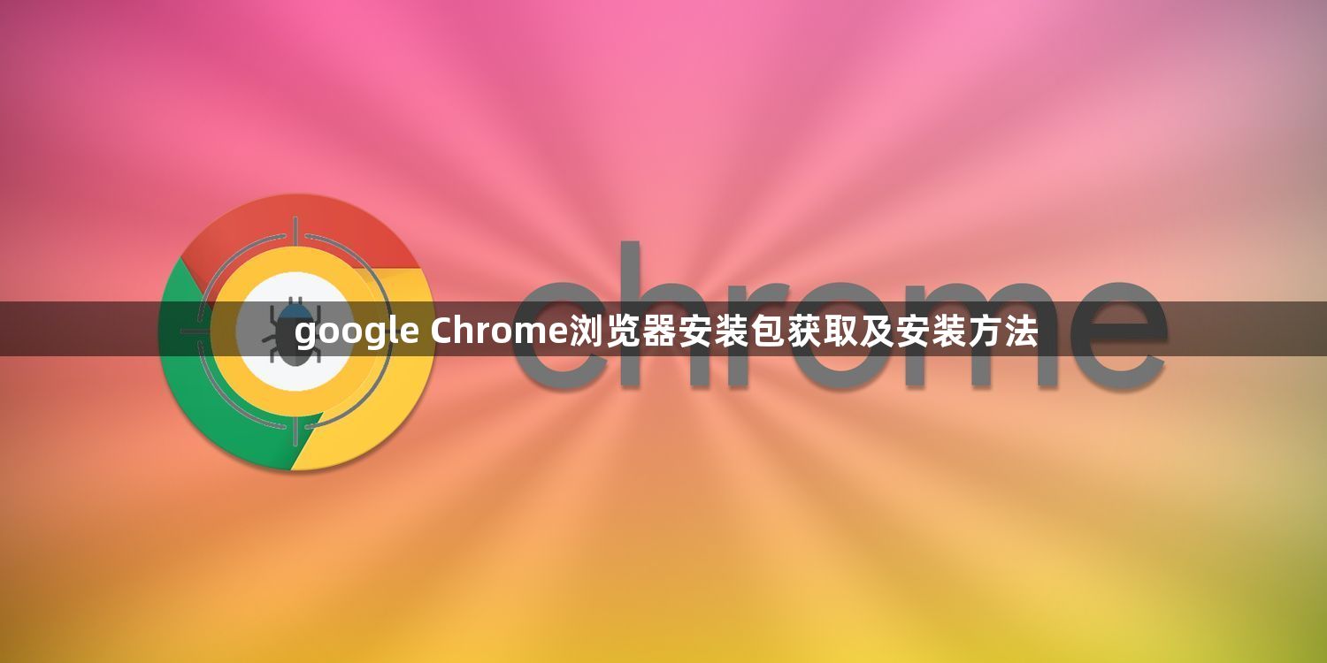 google Chrome浏览器安装包获取及安装方法1