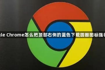 google Chrome怎么把顶部右侧的蓝色下载圆圈图标强行隐藏1