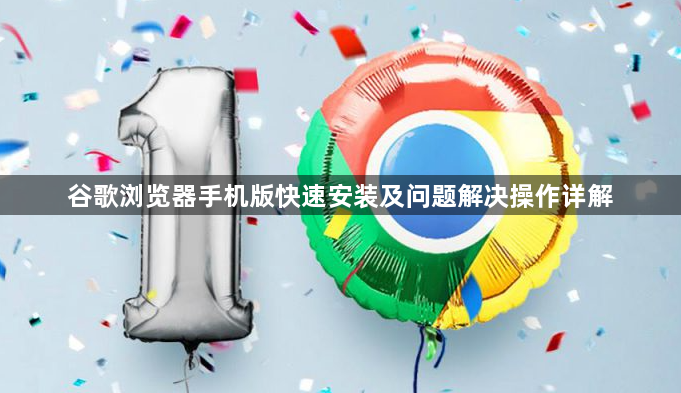 谷歌浏览器手机版快速安装及问题解决操作详解1